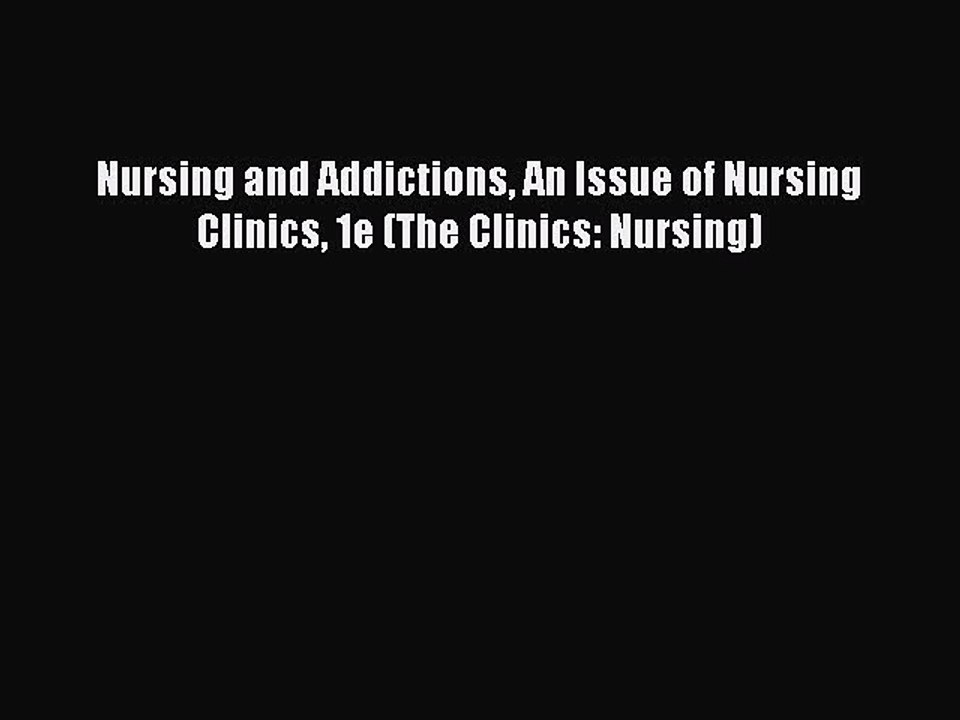 Read Nursing and Addictions An Issue of Nursing Clinics 1e (The Clinics: Nursing) Ebook Free