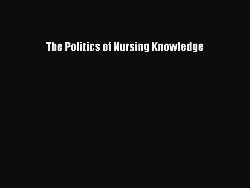 Download The Politics of Nursing Knowledge PDF Online