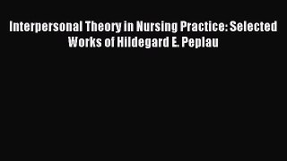 Download Interpersonal Theory in Nursing Practice: Selected Works of Hildegard E. Peplau PDF