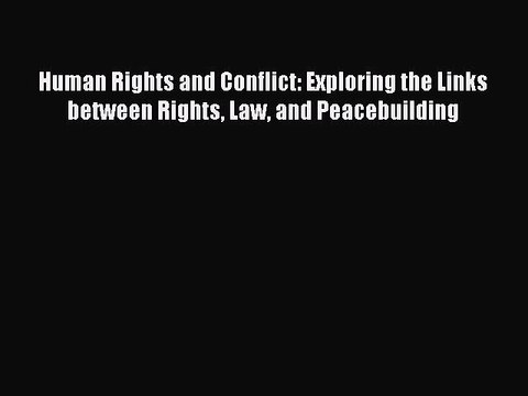 [Download PDF] Human Rights and Conflict: Exploring the Links between Rights Law and Peacebuilding