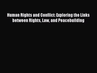 [Download PDF] Human Rights and Conflict: Exploring the Links between Rights Law and Peacebuilding