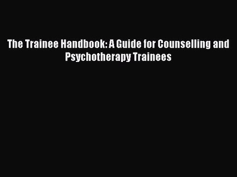 Download The Trainee Handbook: A Guide for Counselling and Psychotherapy Trainees PDF Online