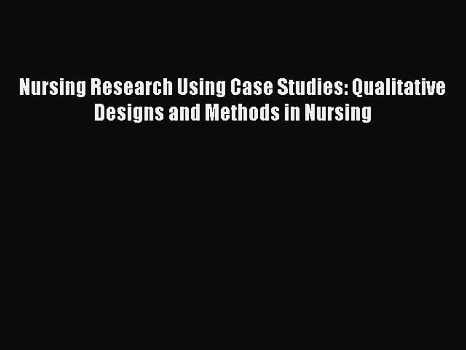 Download Nursing Research Using Case Studies: Qualitative Designs and Methods in Nursing Ebook