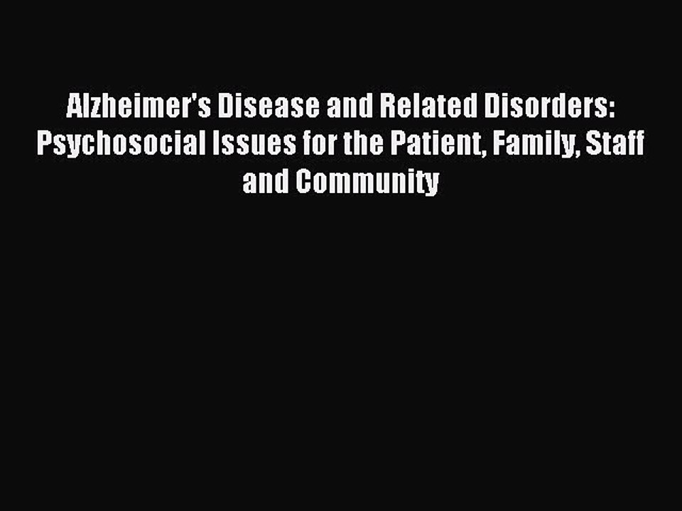 Read Alzheimer's Disease and Related Disorders: Psychosocial Issues for the Patient Family