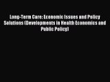 Download Long-Term Care: Economic Issues and Policy Solutions (Developments in Health Economics