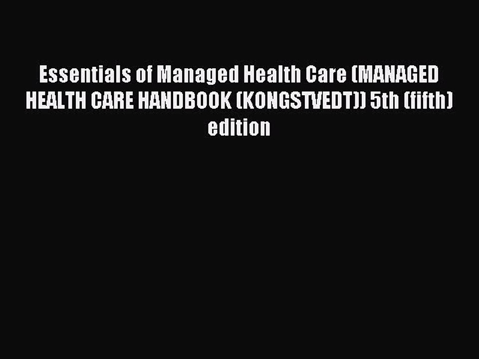 Read Essentials of Managed Health Care (MANAGED HEALTH CARE HANDBOOK (KONGSTVEDT)) 5th (fifth)