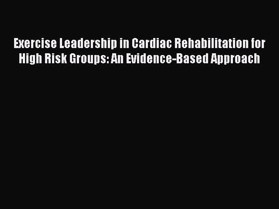 Read Exercise Leadership in Cardiac Rehabilitation for High Risk Groups: An Evidence-Based