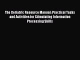Read The Geriatric Resource Manual: Practical Tasks and Activities for Stimulating Information
