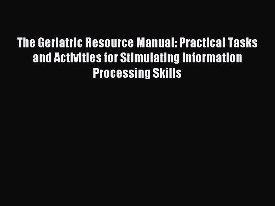 Read The Geriatric Resource Manual: Practical Tasks and Activities for Stimulating Information