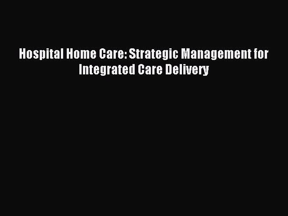 Download Hospital Home Care: Strategic Management for Integrated Care Delivery PDF Online