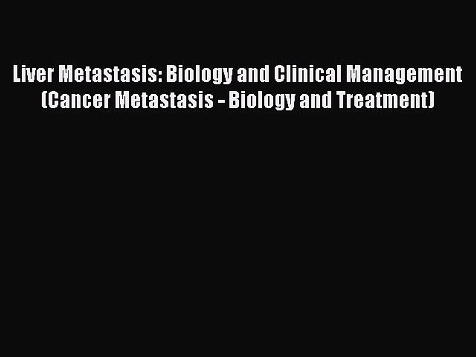 Download Liver Metastasis: Biology and Clinical Management (Cancer Metastasis - Biology and