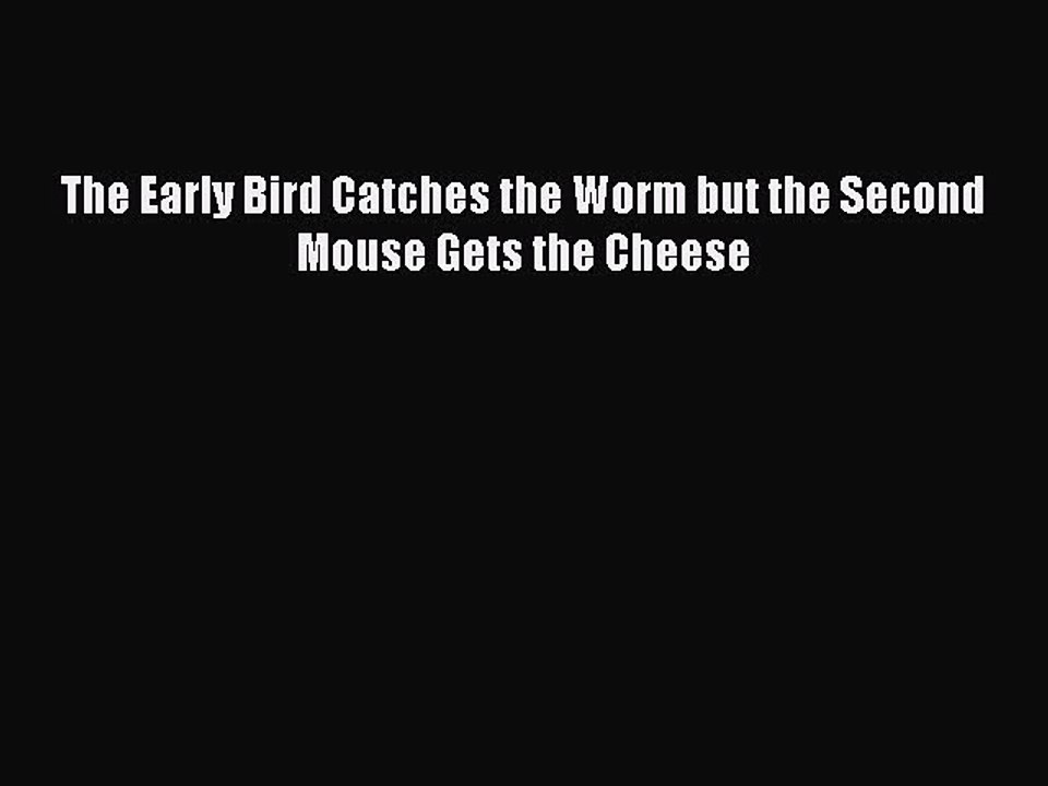 Download The Early Bird Catches the Worm but the Second Mouse Gets the Cheese Free Books