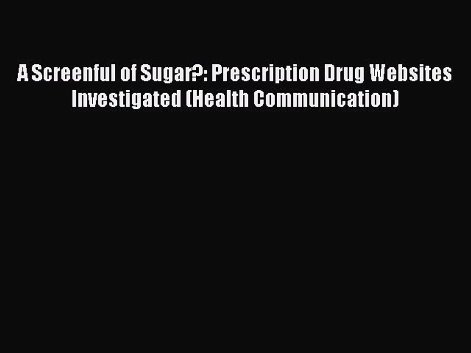 Read A Screenful of Sugar?: Prescription Drug Websites Investigated (Health Communication)