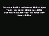 Read Soziologie der Pharma-Beratung: Ein Beitrag zur Theorie und Empirie einer persönlichen