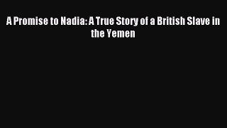 [Download PDF] A Promise to Nadia: A True Story of a British Slave in the Yemen PDF Free