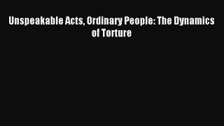 [Download PDF] Unspeakable Acts Ordinary People: The Dynamics of Torture PDF Free