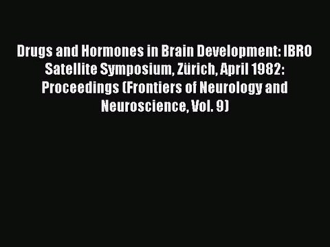 Download Drugs and Hormones in Brain Development: IBRO Satellite Symposium Zürich April 1982: