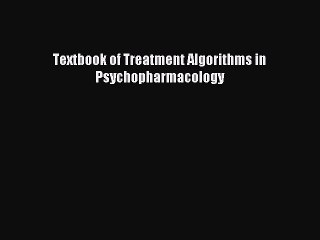 Read Textbook of Treatment Algorithms in Psychopharmacology Ebook Free