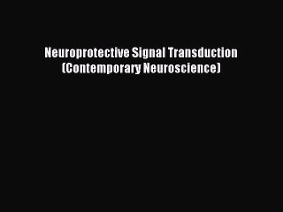 Read Neuroprotective Signal Transduction (Contemporary Neuroscience) Ebook Free