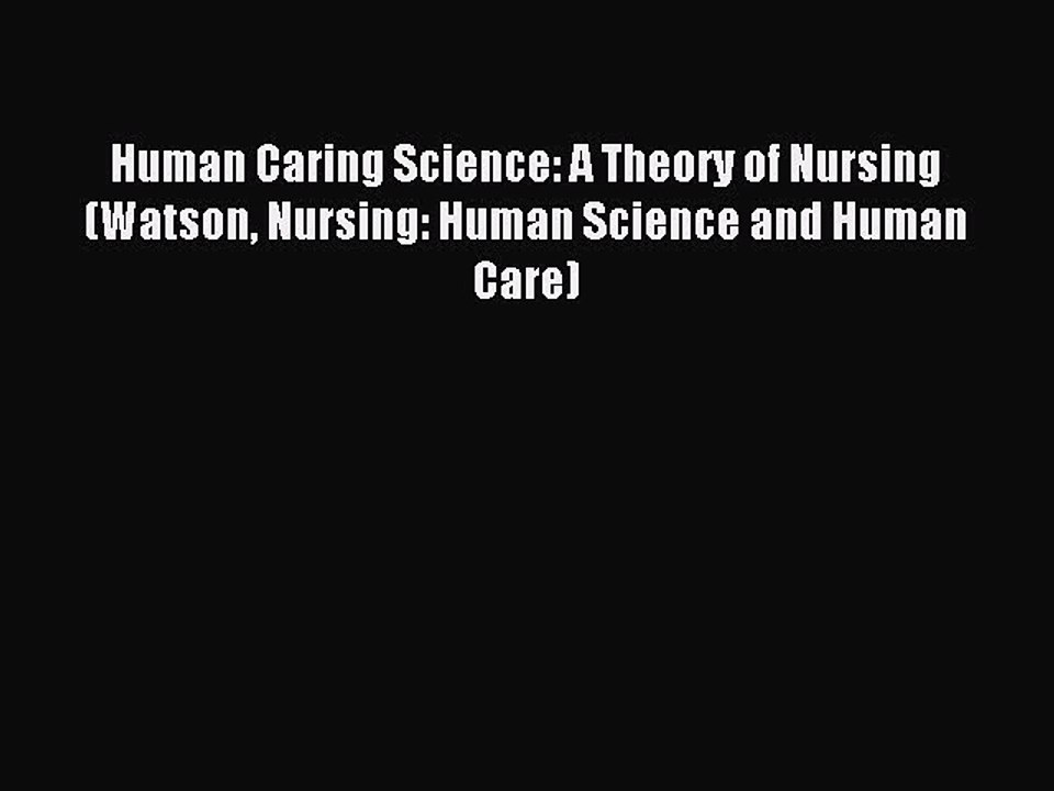 Read Human Caring Science: A Theory of Nursing (Watson Nursing: Human Science and Human Care)