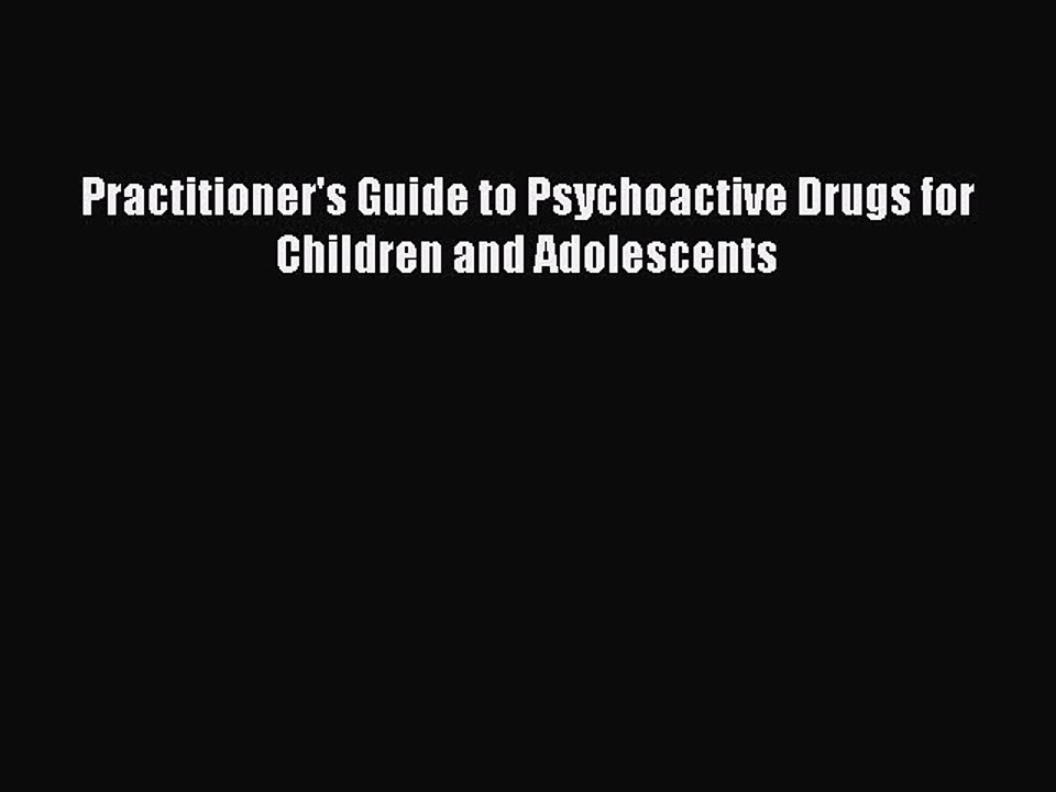 Download Practitioner's Guide to Psychoactive Drugs for Children and Adolescents PDF Online
