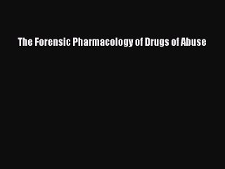 Download The Forensic Pharmacology of Drugs of Abuse PDF Free