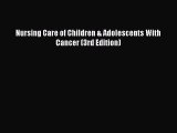 Read Nursing Care of Children & Adolescents With Cancer (3rd Edition) Ebook Free