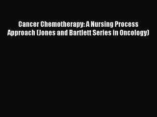 Download Cancer Chemotherapy: A Nursing Process Approach (Jones and Bartlett Series in Oncology)