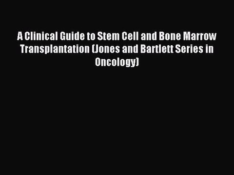Download A Clinical Guide to Stem Cell and Bone Marrow Transplantation (Jones and Bartlett