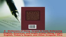 PDF  A   Dictionary of Slang Jargon  Cant Embracing English American and AngloIndian Slang Read Full Ebook