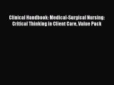 Read Clinical Handbook: Medical-Surgical Nursing: Critical Thinking in Client Care Value Pack