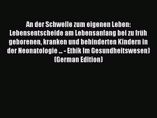 Read An der Schwelle zum eigenen Leben: Lebensentscheide am Lebensanfang bei zu früh geborenen