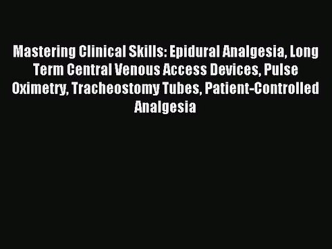 Read Mastering Clinical Skills: Epidural Analgesia Long Term Central Venous Access Devices