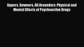[Read book] Uppers Downers All Arounders: Physical and Mental Effects of Psychoactive Drugs