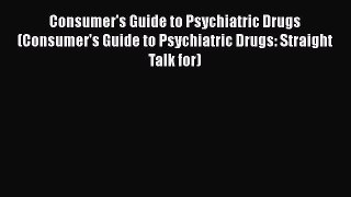 [Read book] Consumer's Guide to Psychiatric Drugs (Consumer's Guide to Psychiatric Drugs: Straight