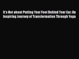 [Read book] It's Not about Putting Your Foot Behind Your Ear: An Inspiring Journey of Transformation