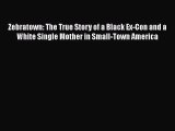 Download Zebratown: The True Story of a Black Ex-Con and a White Single Mother in Small-Town