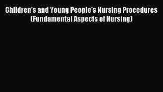 Read Children's and Young People's Nursing Procedures (Fundamental Aspects of Nursing) Ebook