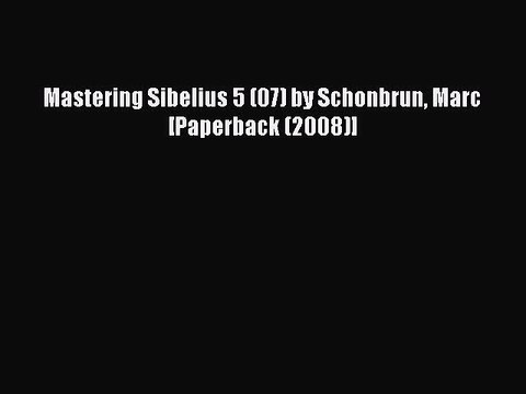 Read Mastering Sibelius 5 (07) by Schonbrun Marc [Paperback (2008)] Ebook Free