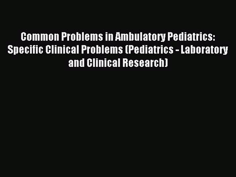 Read Common Problems in Ambulatory Pediatrics: Specific Clinical Problems (Pediatrics - Laboratory
