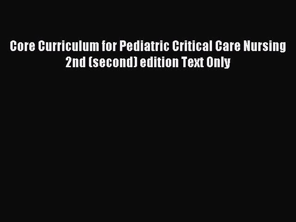 Download Core Curriculum for Pediatric Critical Care Nursing 2nd (second) edition Text Only