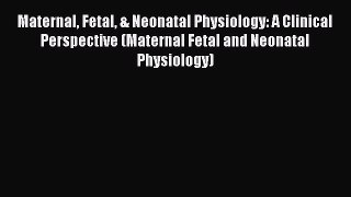 Read Maternal Fetal & Neonatal Physiology: A Clinical Perspective (Maternal Fetal and Neonatal