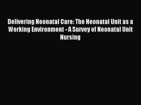 Read Delivering Neonatal Care: The Neonatal Unit as a Working Environment - A Survey of Neonatal