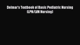 Read Delmar's Textbook of Basic Pediatric Nursing (LPN/LVN Nursing) PDF Online