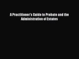 [Download PDF] A Practitioner's Guide to Probate and the Administration of Estates Ebook Free