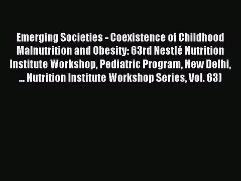Read Emerging Societies - Coexistence of Childhood Malnutrition and Obesity: 63rd Nestlé Nutrition