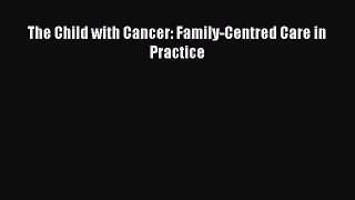 Download The Child with Cancer: Family-Centred Care in Practice PDF Free