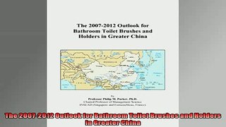 FREE DOWNLOAD  The 20072012 Outlook for Bathroom Toilet Brushes and Holders in Greater China  DOWNLOAD ONLINE