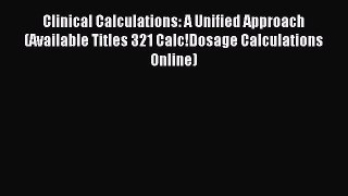 Read Clinical Calculations: A Unified Approach (Available Titles 321 Calc!Dosage Calculations