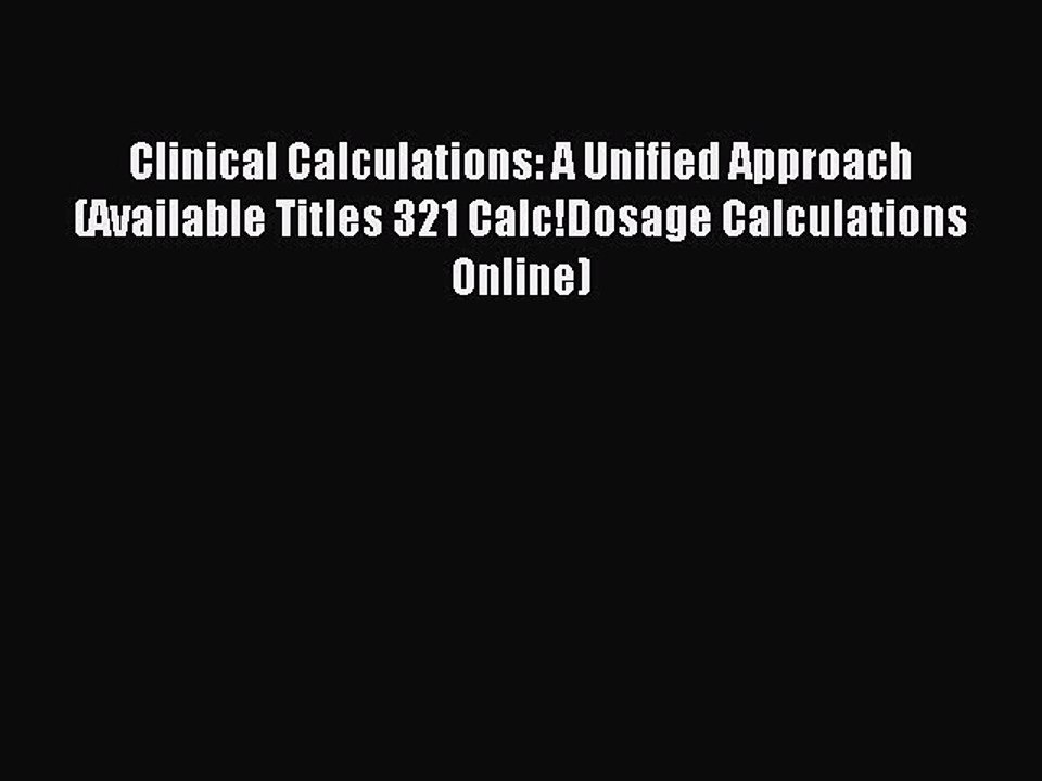 Read Clinical Calculations: A Unified Approach (Available Titles 321 Calc!Dosage Calculations